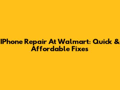 IPhone Repair At Walmart: Quick & Affordable Fixes