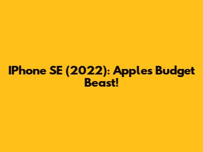 IPhone SE (2022): Apple's Budget Beast!