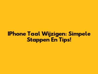 IPhone Taal Wijzigen: Simpele Stappen En Tips!