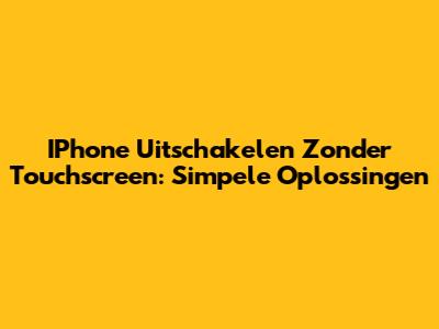 IPhone Uitschakelen Zonder Touchscreen: Simpele Oplossingen