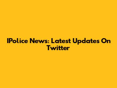 IPolice News: Latest Updates On Twitter