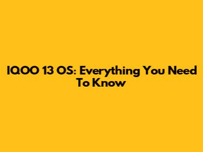 IQOO 13 OS: Everything You Need To Know