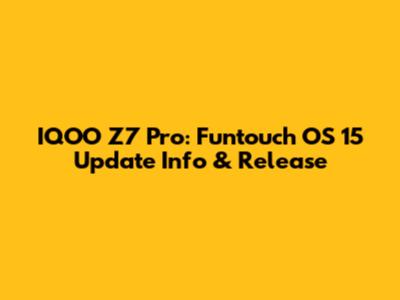 IQOO Z7 Pro: Funtouch OS 15 Update Info & Release