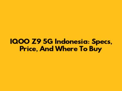 IQOO Z9 5G Indonesia: Specs, Price, And Where To Buy