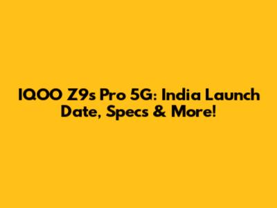 IQOO Z9s Pro 5G: India Launch Date, Specs & More!