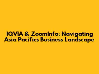 IQVIA & ZoomInfo: Navigating Asia Pacific's Business Landscape