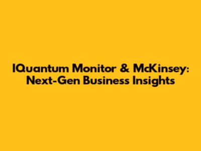 IQuantum Monitor & McKinsey: Next-Gen Business Insights