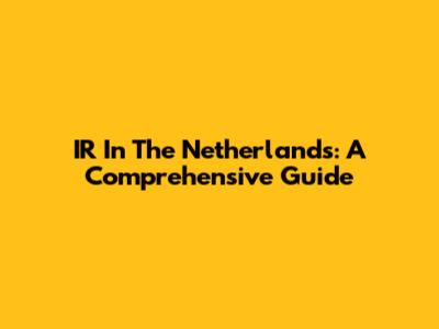 IR In The Netherlands: A Comprehensive Guide