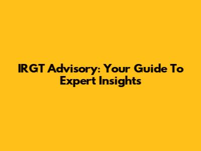 IRGT Advisory: Your Guide To Expert Insights
