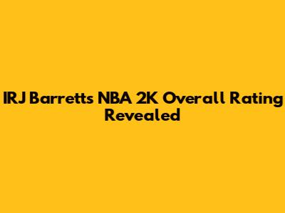 IRJ Barrett's NBA 2K Overall Rating Revealed