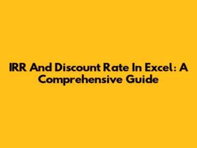 IRR And Discount Rate In Excel: A Comprehensive Guide