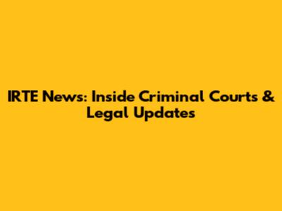 IRTE News: Inside Criminal Courts & Legal Updates