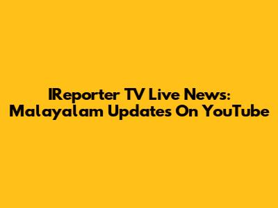 IReporter TV Live News: Malayalam Updates On YouTube