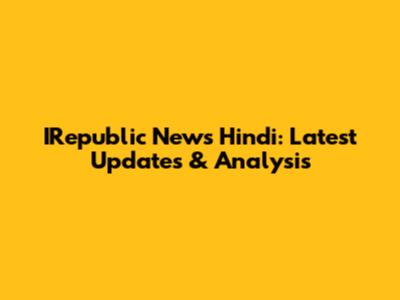 IRepublic News Hindi: Latest Updates & Analysis