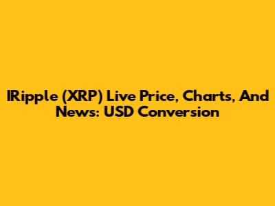 IRipple (XRP) Live Price, Charts, And News: USD Conversion