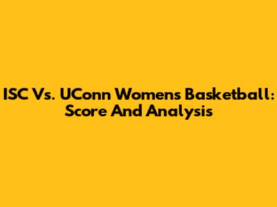 ISC Vs. UConn Women's Basketball: Score And Analysis