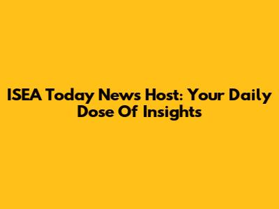 ISEA Today News Host: Your Daily Dose Of Insights