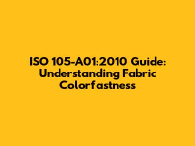 ISO 105-A01:2010 Guide: Understanding Fabric Colorfastness