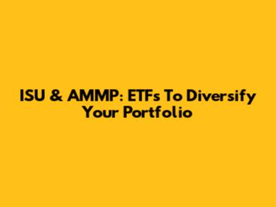 ISU & AMMP: ETFs To Diversify Your Portfolio
