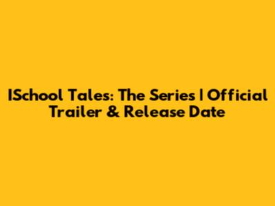 ISchool Tales: The Series | Official Trailer & Release Date
