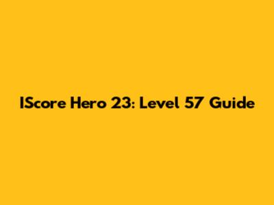 IScore Hero 23: Level 57 Guide