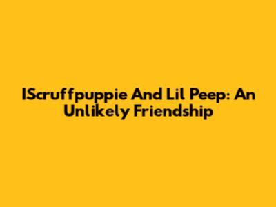 IScruffpuppie And Lil Peep: An Unlikely Friendship