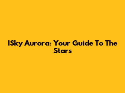 ISky Aurora: Your Guide To The Stars