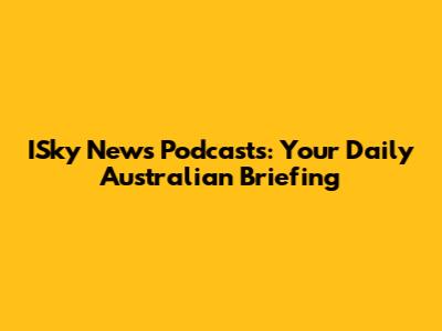 ISky News Podcasts: Your Daily Australian Briefing