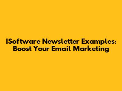 ISoftware Newsletter Examples: Boost Your Email Marketing