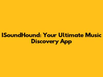 ISoundHound: Your Ultimate Music Discovery App