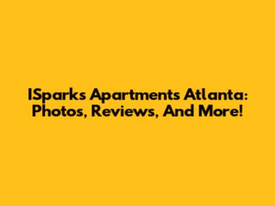 ISparks Apartments Atlanta: Photos, Reviews, And More!