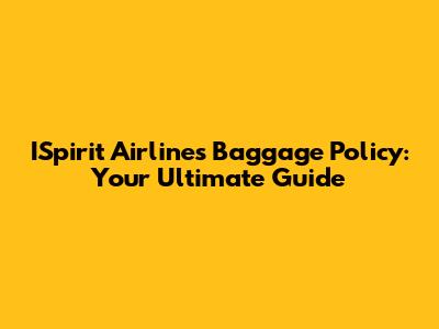 ISpirit Airlines Baggage Policy: Your Ultimate Guide