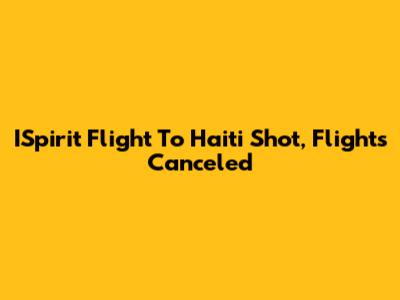 ISpirit Flight To Haiti Shot, Flights Canceled