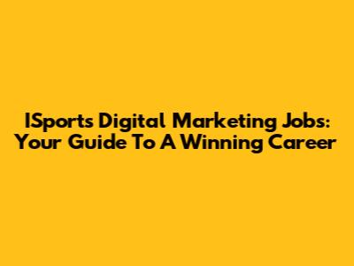 ISports Digital Marketing Jobs: Your Guide To A Winning Career