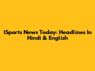 ISports News Today: Headlines In Hindi & English