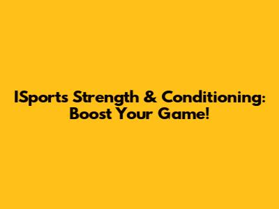 ISports Strength & Conditioning: Boost Your Game!