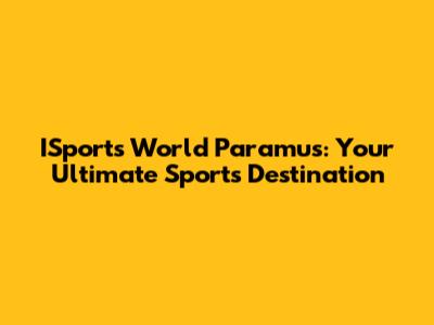 ISports World Paramus: Your Ultimate Sports Destination