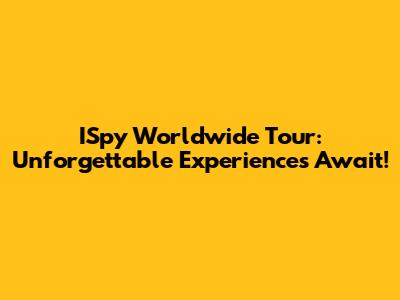ISpy Worldwide Tour: Unforgettable Experiences Await!