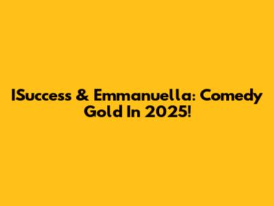 ISuccess & Emmanuella: Comedy Gold In 2025!