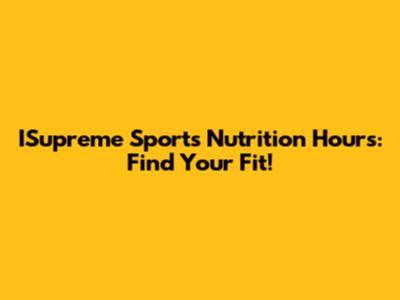 ISupreme Sports Nutrition Hours: Find Your Fit!