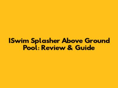 ISwim Splasher Above Ground Pool: Review & Guide