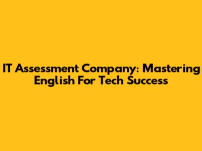 IT Assessment Company: Mastering English For Tech Success