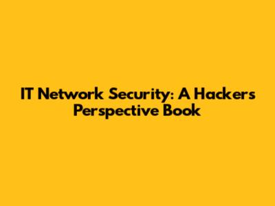 IT Network Security: A Hacker's Perspective Book