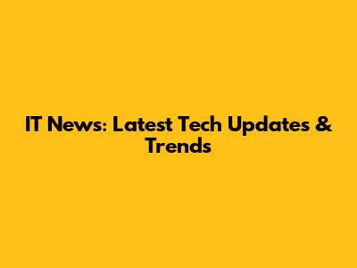 IT News: Latest Tech Updates & Trends