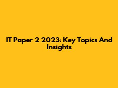 IT Paper 2 2023: Key Topics And Insights