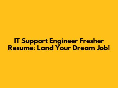 IT Support Engineer Fresher Resume: Land Your Dream Job!