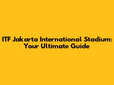 ITF Jakarta International Stadium: Your Ultimate Guide