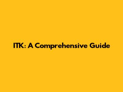 ITK: A Comprehensive Guide