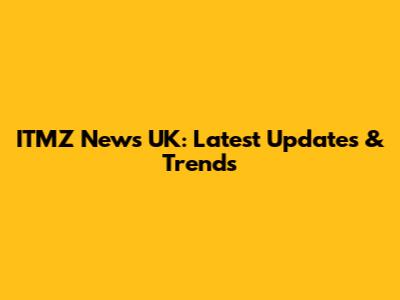 ITMZ News UK: Latest Updates & Trends