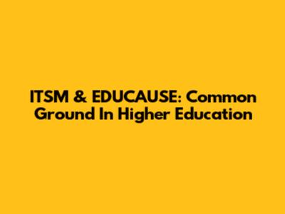 ITSM & EDUCAUSE: Common Ground In Higher Education